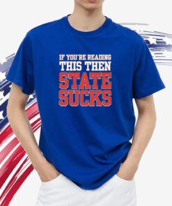 IF You're Reading This Then State Sucks T-Shirt