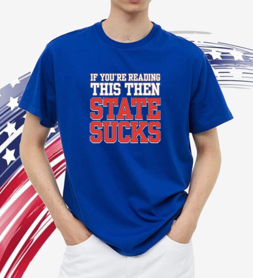 IF You're Reading This Then State Sucks T-Shirt