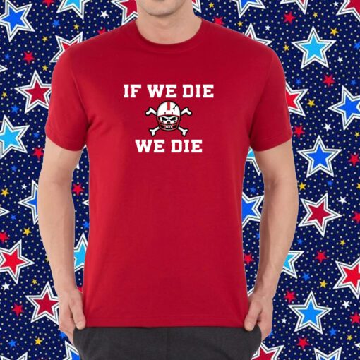 If We Die We Die Shirt