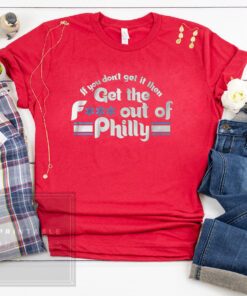 If You Don't Get It, Then Get the F*** Out of Philly Tee Shirt