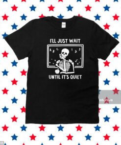I’ll Just Wait Until It’s Quiet T-Shirt