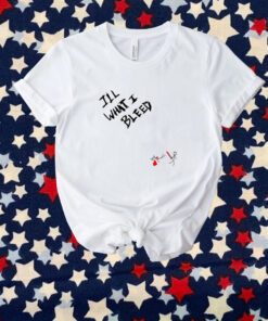 I'll What I Bleed Shirt