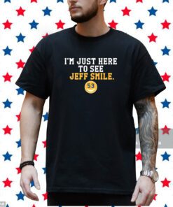 I'm Just Here To See Jeff Smile T-Shirt