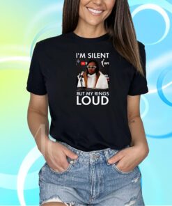 I’m Silent But My Rings Loud Shirt
