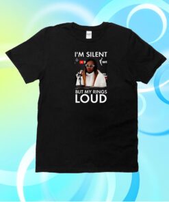 I’m Silent But My Rings Loud Shirt
