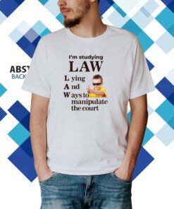 I'm Studying Law Lying And Ways To Manipulate The Court T-Shirt