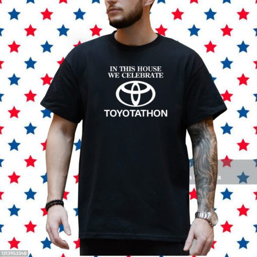 In This House We Celebrate Toyotathon T-Shirt