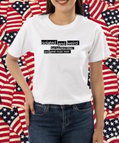 Isolated And Weird But Has Nice Titties And Great Music Taste TShirt