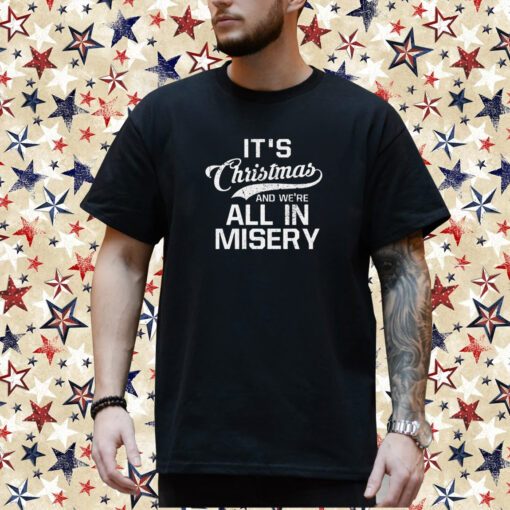 It’s Christmas And We’re All In Misery shirt