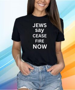 Jews Say Cease Fire Now Shirt