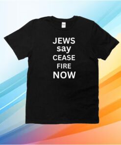 Jews Say Cease Fire Now Shirt