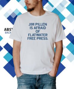 Jim Pillen is afraid of Flatwater Free Press Shirt