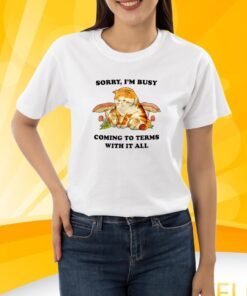 Jmcgg Sorry I'm Busy Coming To Terms With It All Shirt