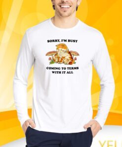 Jmcgg Sorry I'm Busy Coming To Terms With It All Shirt