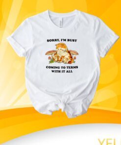 Jmcgg Sorry I'm Busy Coming To Terms With It All Shirt