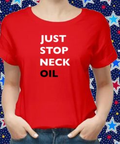 Just Stop Neck Oil New Shirt