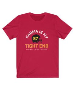 Karma Is My Tight End Shirt Chiefs Kelce Swift T-Shirt