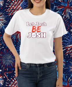 Let Josh Be Josh T-Shirt
