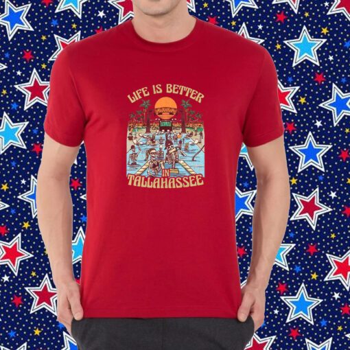 Life Is Better In Tallahassee T-Shirt