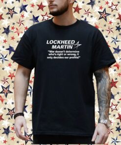 Lockheed Martin War Doesn't Determine Who's Right Or Wrong Shirt