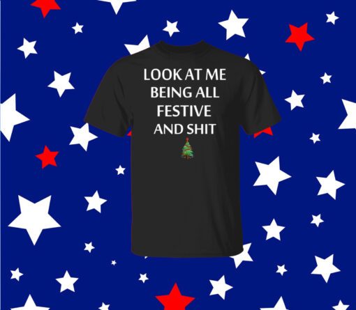 Look At Me Being All Festive And Shit Humorous Christmas Shirt