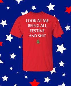 Look At Me Being All Festive And Shit Humorous Christmas Shirt