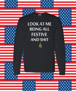 Look At Me Being All Festive And Shit Humorous Xmas long sleeve Shirt