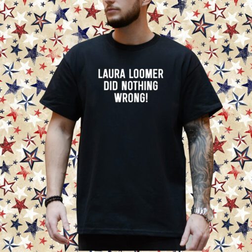 Loomer Fan Club Laura Loomer Did Nothing Wrong T-Shirt
