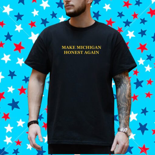 Make Michigan Honest Again Shirt