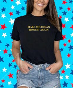 Make Michigan Honest Again Shirt