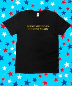 Make Michigan Honest Again Shirt