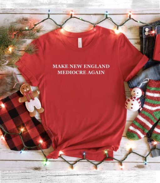 Make New England Mediocre Again Shirt