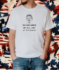 Matthew Perry The One Where We All Lost A Friend T-Shirt