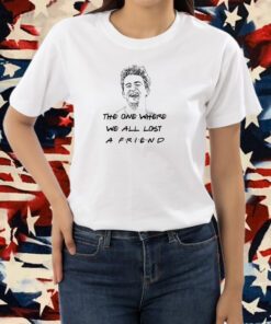 Matthew Perry The One Where We All Lost A Friend T-Shirt