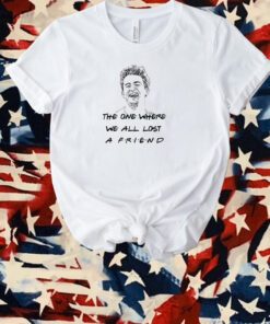 Matthew Perry The One Where We All Lost A Friend T-Shirt