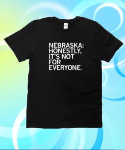 Nebraska: Honestly, It's Not For Everyone Shirt