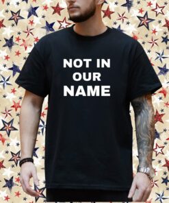 Not In Our Name Shirt