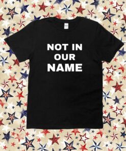 Not In Our Name Shirt
