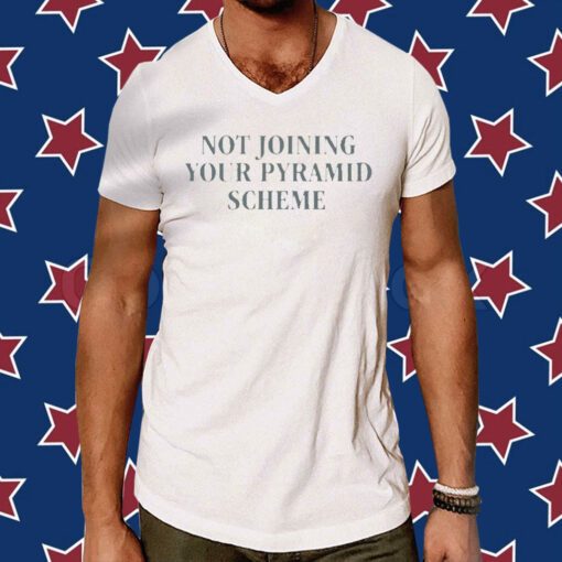 Not joining your pyramid scheme T-Shirt