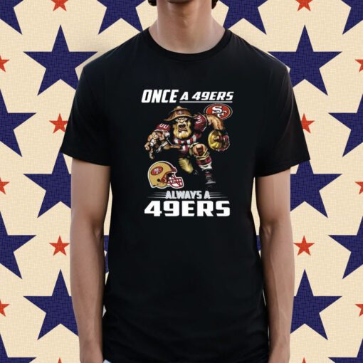 Once a san francisco 49ers always a 49ers T-Shirt