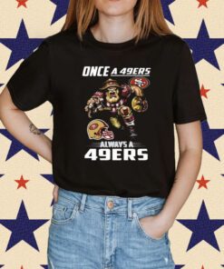 Once a san francisco 49ers always a 49ers T-Shirt