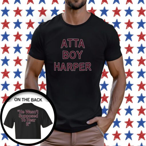 Orion Kerkering Atta Boy Harper He Wasn’t Supposed To Hear It T-Shirt