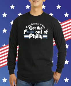 Orion Kerkering If You Don’t Get It Then Get The Fuck Out Of Philly T-Shirt