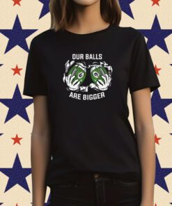 Our balls are bigger Green Bay Packers T-Shirt