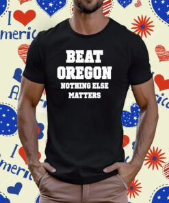 Owen Tooelve Beat Oregon Nothing Else Matters T-Shirt