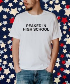 Peaked In High School T-Shirt