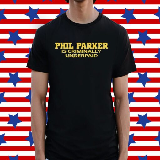 Phil parker is criminally underpaid T-Shirt