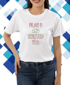 Plan B And Twisted Tea Shirt
