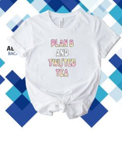 Plan B And Twisted Tea Shirt