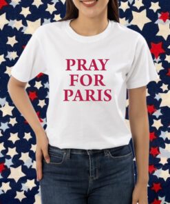 Pray For Paris And Then You Pray For Me T-Shirt